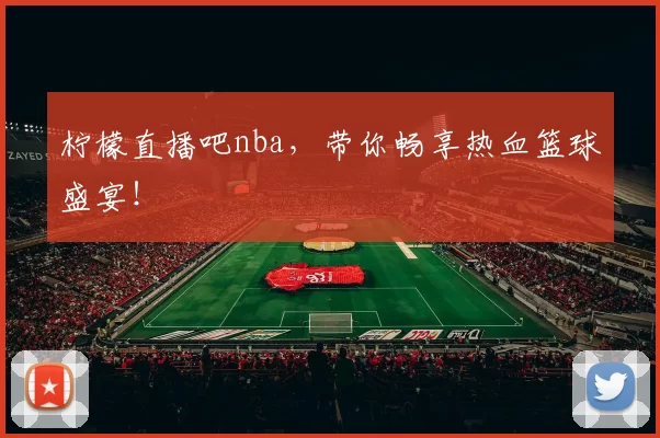 柠檬直播吧nba,带你畅享热血篮球盛宴!
