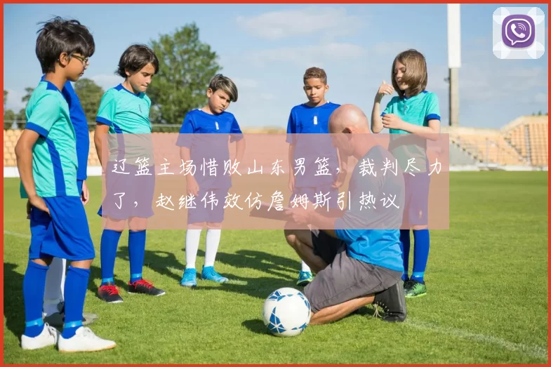 辽篮主场惜败山东男篮，裁判尽力了，赵继伟效仿詹姆斯引热议