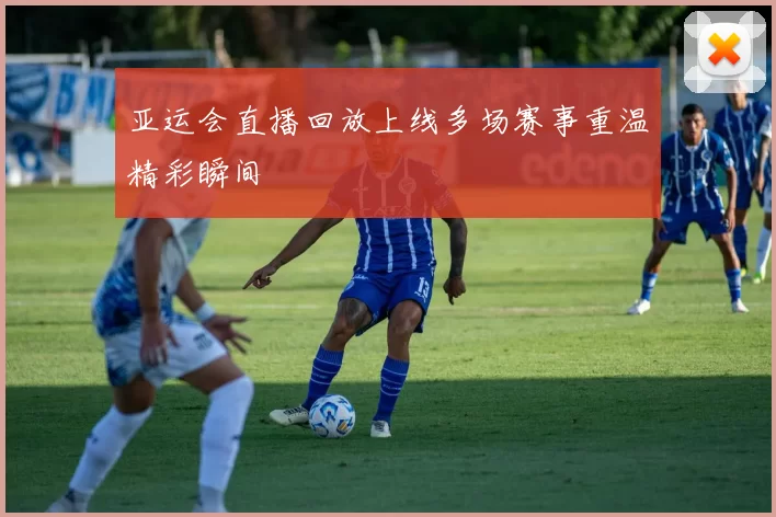 亚运会直播回放上线多场赛事重温精彩瞬间