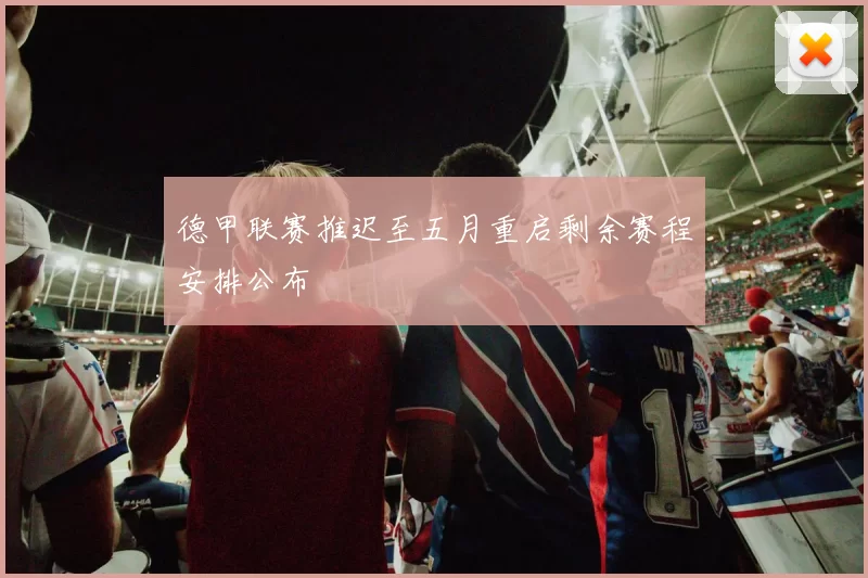 德甲联赛推迟至五月重启剩余赛程安排公布