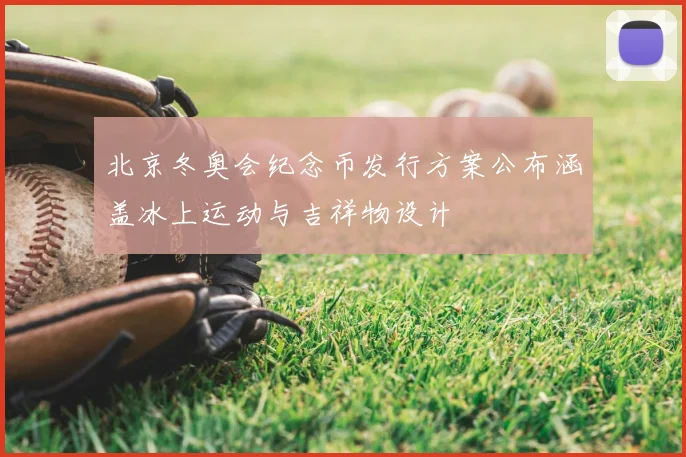 北京冬奥会纪念币发行方案公布涵盖冰上运动与吉祥物设计