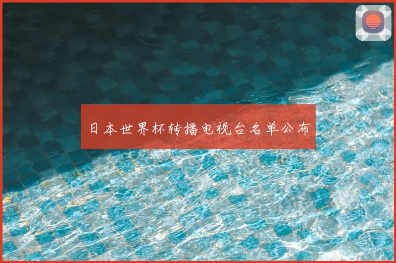 日本世界杯转播电视台名单公布